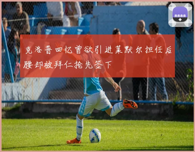 克洛普回忆曾欲引进莱默尔担任后腰却被拜仁抢先签下