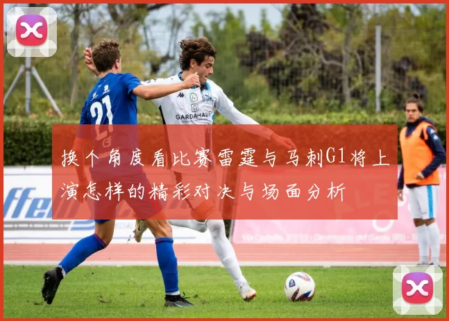 换个角度看比赛雷霆与马刺G1将上演怎样的精彩对决与场面分析
